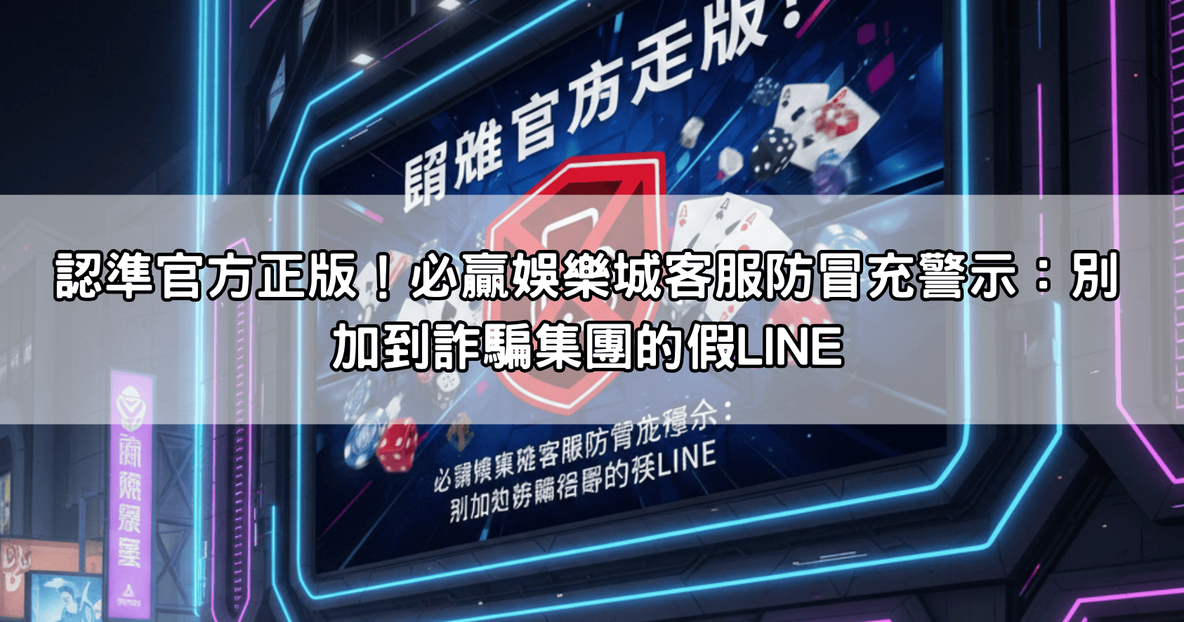 認準官方正版！必贏娛樂城客服防冒充警示：別加到詐騙集團的假LINE